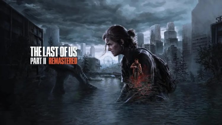 The Last of Us Part 2 Remastered'ın PC Versiyonu Tamamlanmış